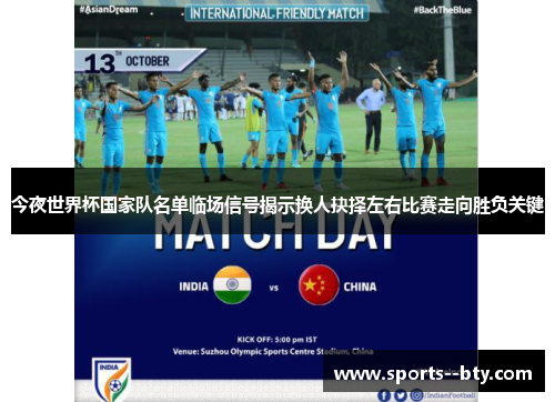 今夜世界杯国家队名单临场信号揭示换人抉择左右比赛走向胜负关键