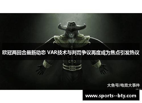 欧冠两回合最新动态 VAR技术与判罚争议再度成为焦点引发热议