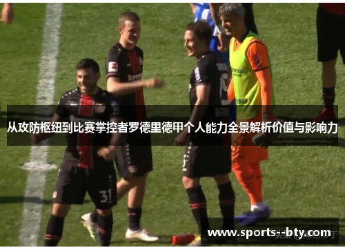 从攻防枢纽到比赛掌控者罗德里德甲个人能力全景解析价值与影响力