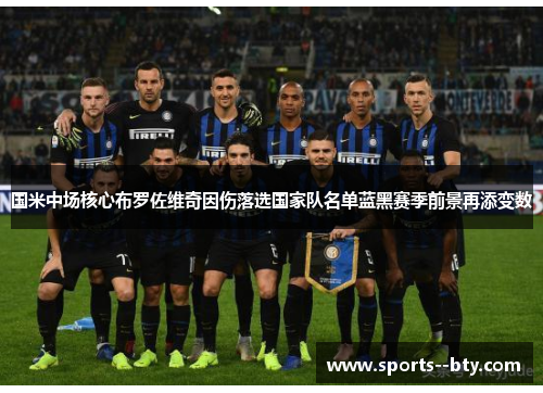 国米中场核心布罗佐维奇因伤落选国家队名单蓝黑赛季前景再添变数