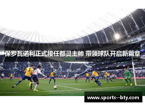 保罗瓦诺利正式接任都灵主帅 带领球队开启新篇章