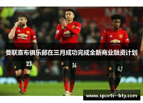 曼联宣布俱乐部在三月成功完成全新商业融资计划